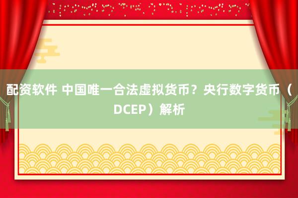 配资软件 中国唯一合法虚拟货币？央行数字货币（DCEP）解析