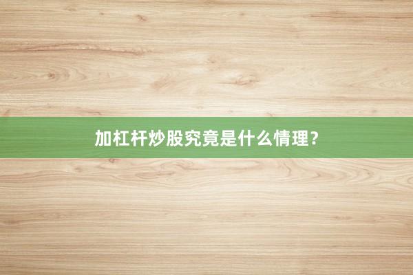加杠杆炒股究竟是什么情理？