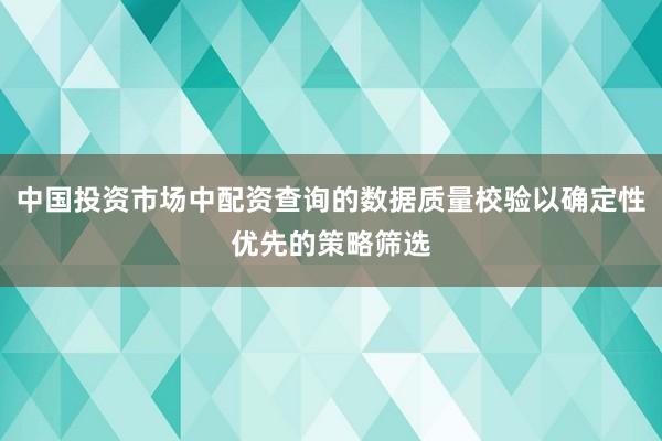 中国投资市场中配资查询的数据质量校验以确定性优先的策略筛选