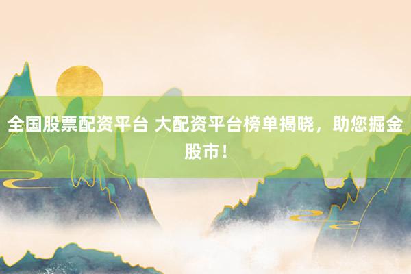 全国股票配资平台 大配资平台榜单揭晓，助您掘金股市！